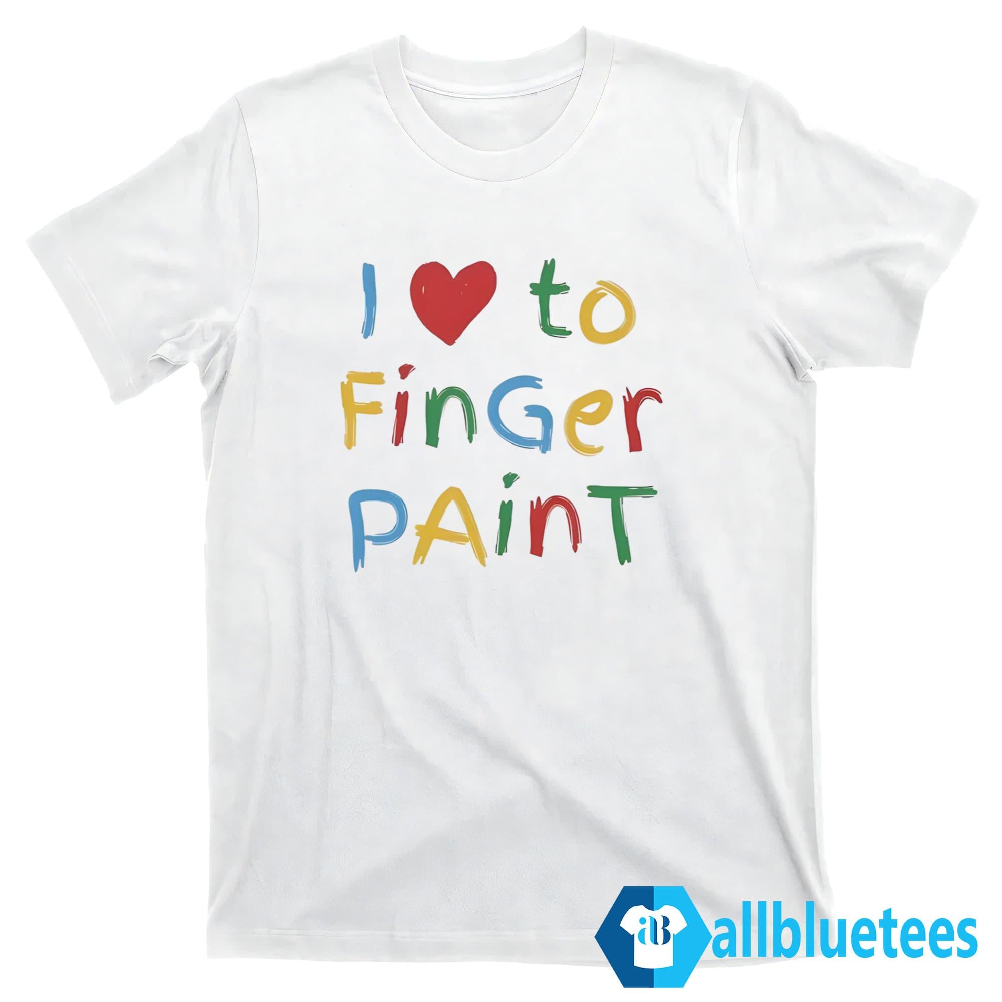 I Love To Finger Paint Shirt