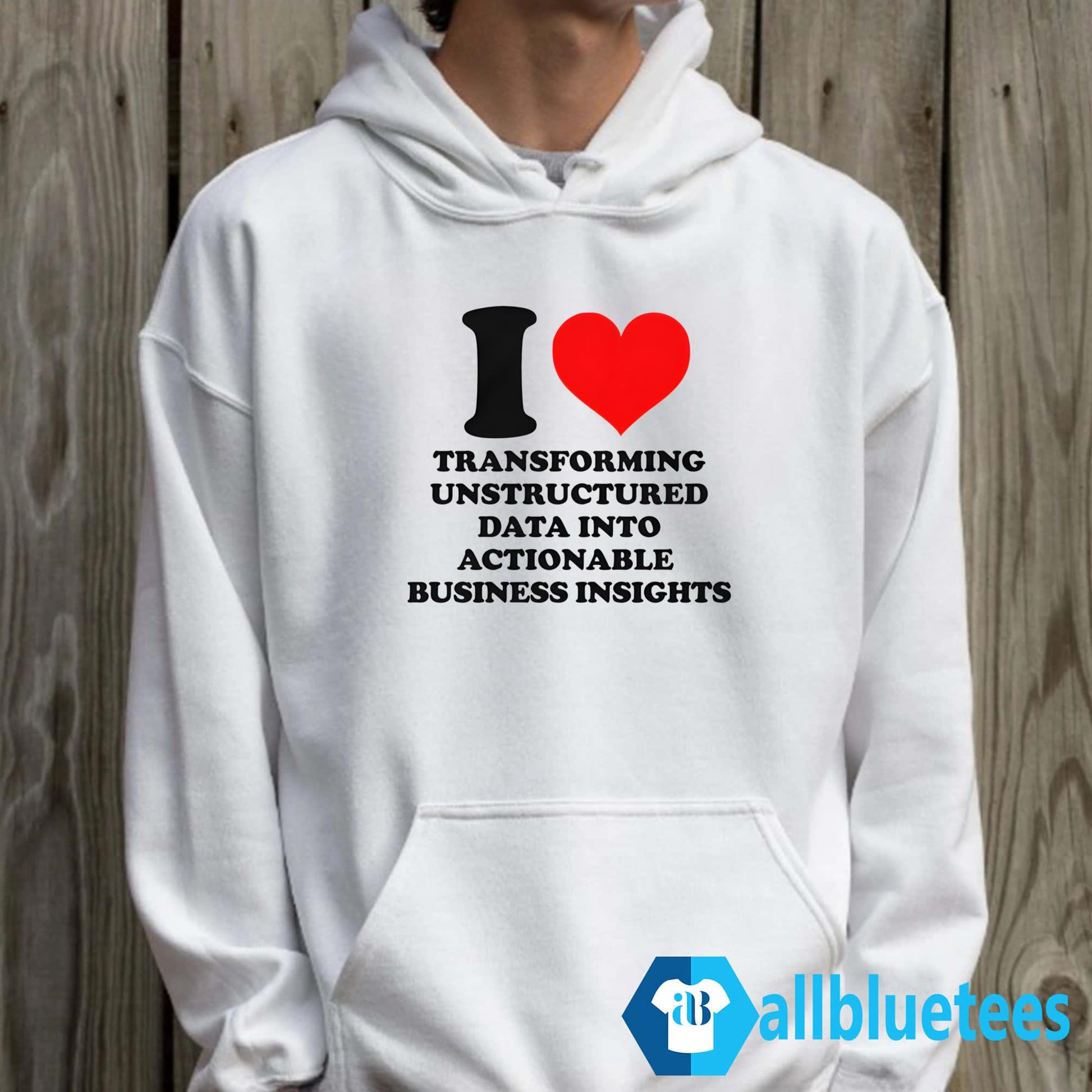 I Love Transforming Unstructured Data Into Actionable Business Insights Shirt