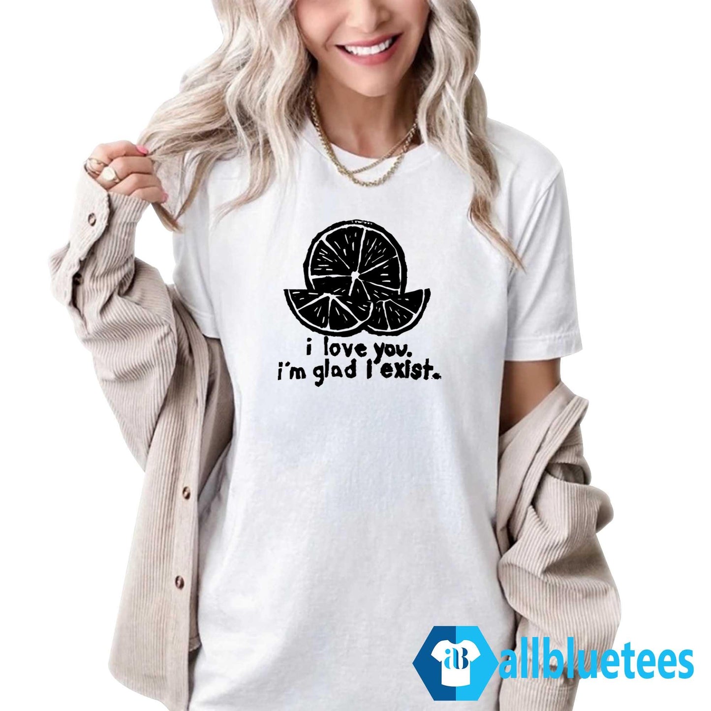 I Love You I’m Glad I Exist Shirt