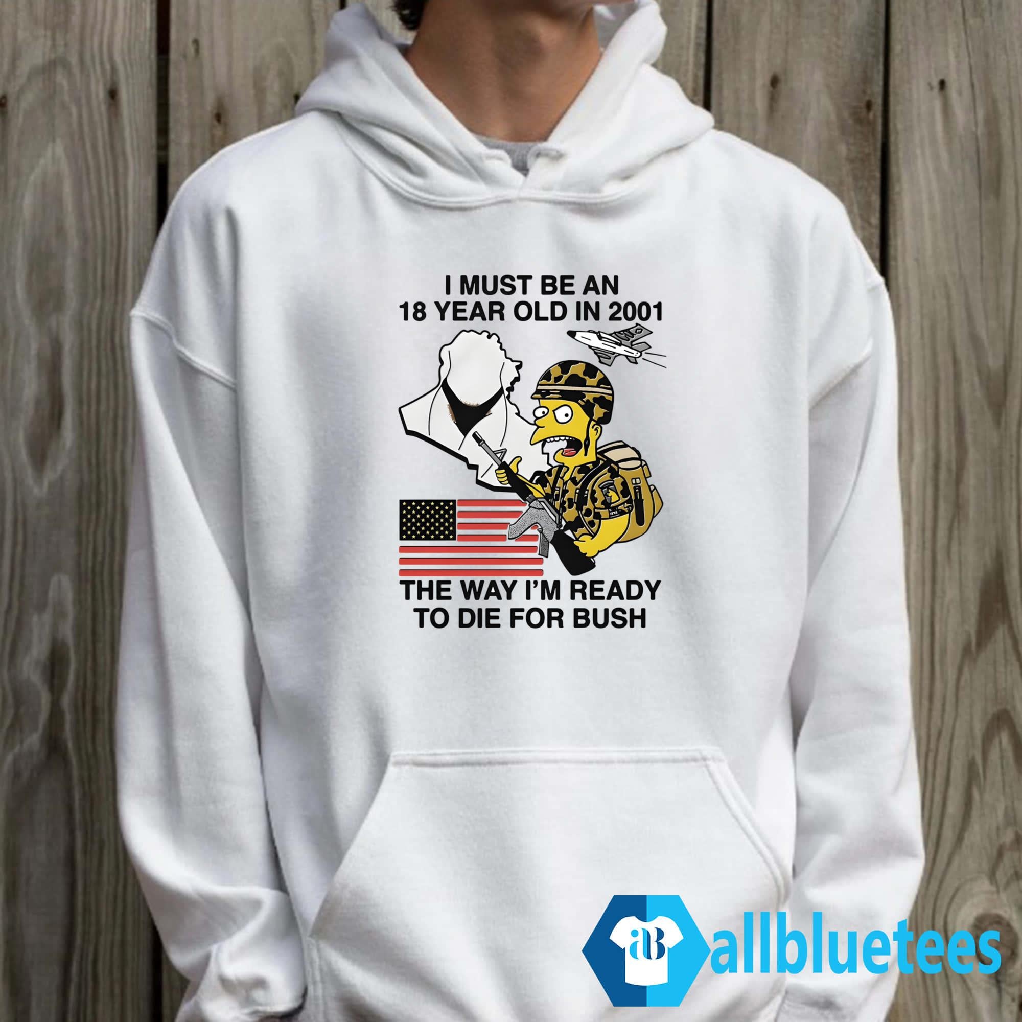 I Must Be An 18 Year Old In 2001 The Way I’m Ready To Die For Bush Shirt