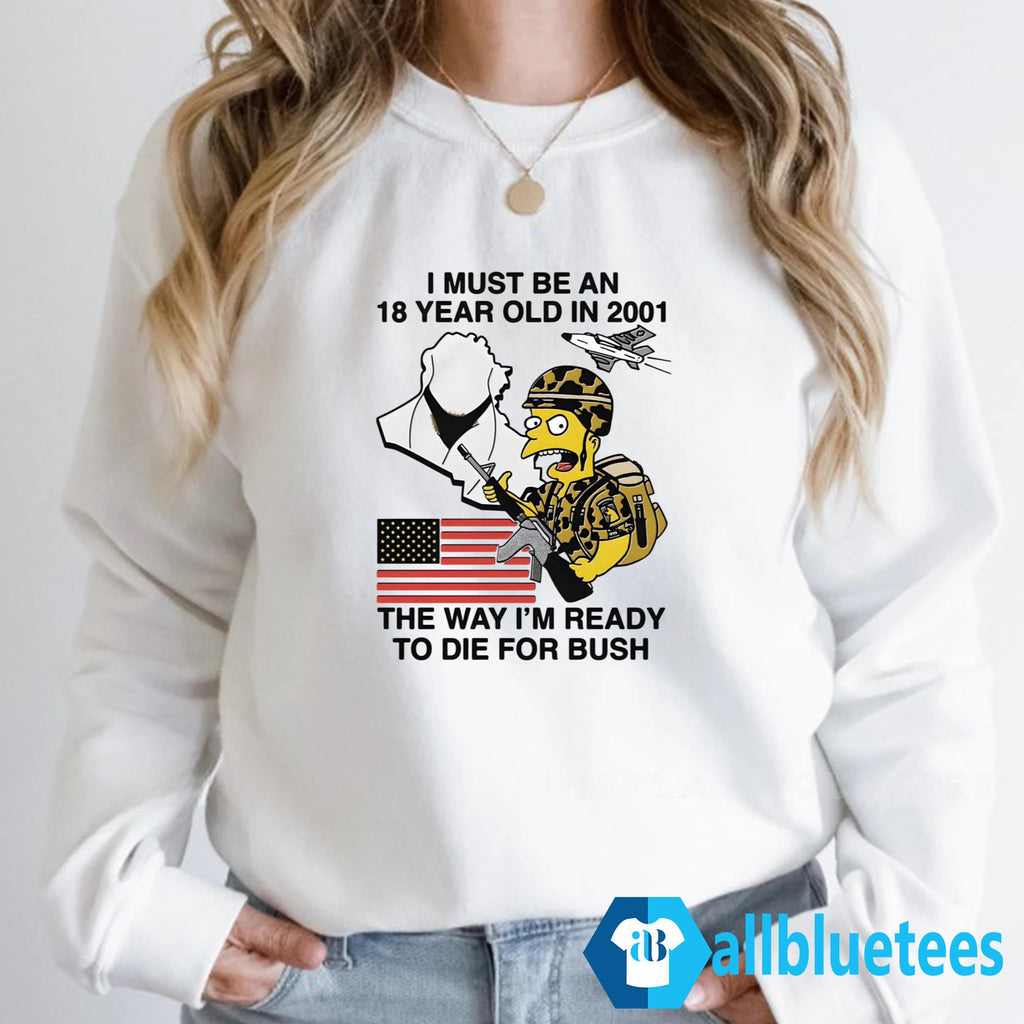 I Must Be An 18 Year Old In 2001 The Way I’m Ready To Die For Bush Shirt