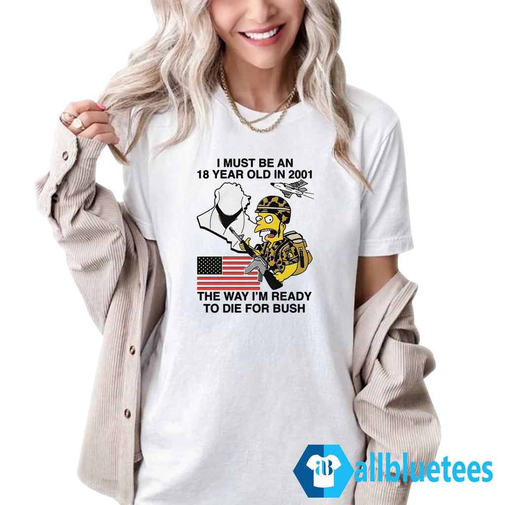 I Must Be An 18 Year Old In 2001 The Way I’m Ready To Die For Bush Shirt