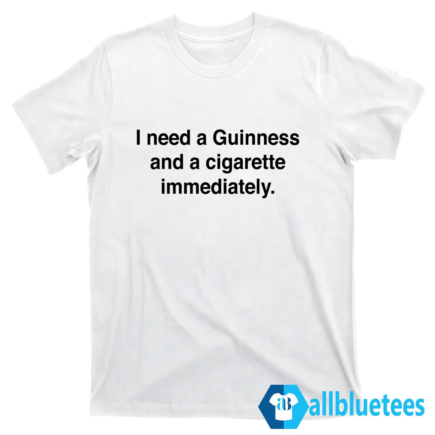 I Need A Guinness And A Cigarette Immediately Shirt