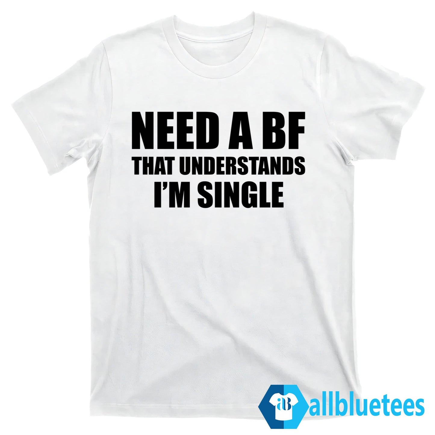 I Need A Boyfriend That Understands I’m Single Shirt