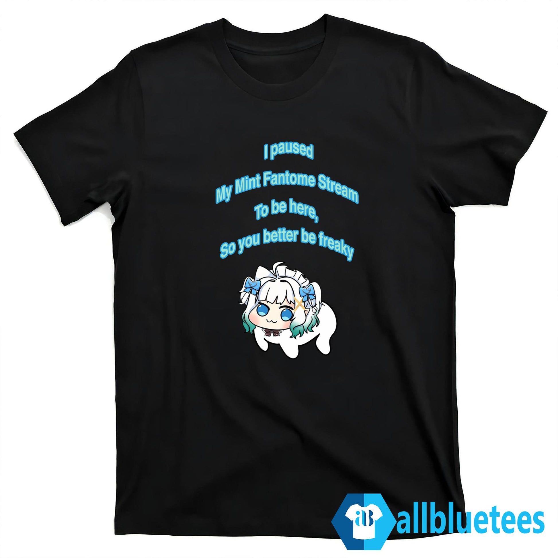 I Paused My Maid Mint Fantome Stream To Be Here So It Better Be Freaky Shirt