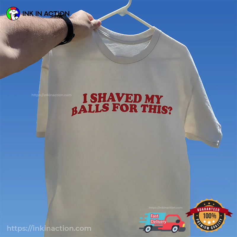 I Shaved My Balls For This Funny Meme Shirt