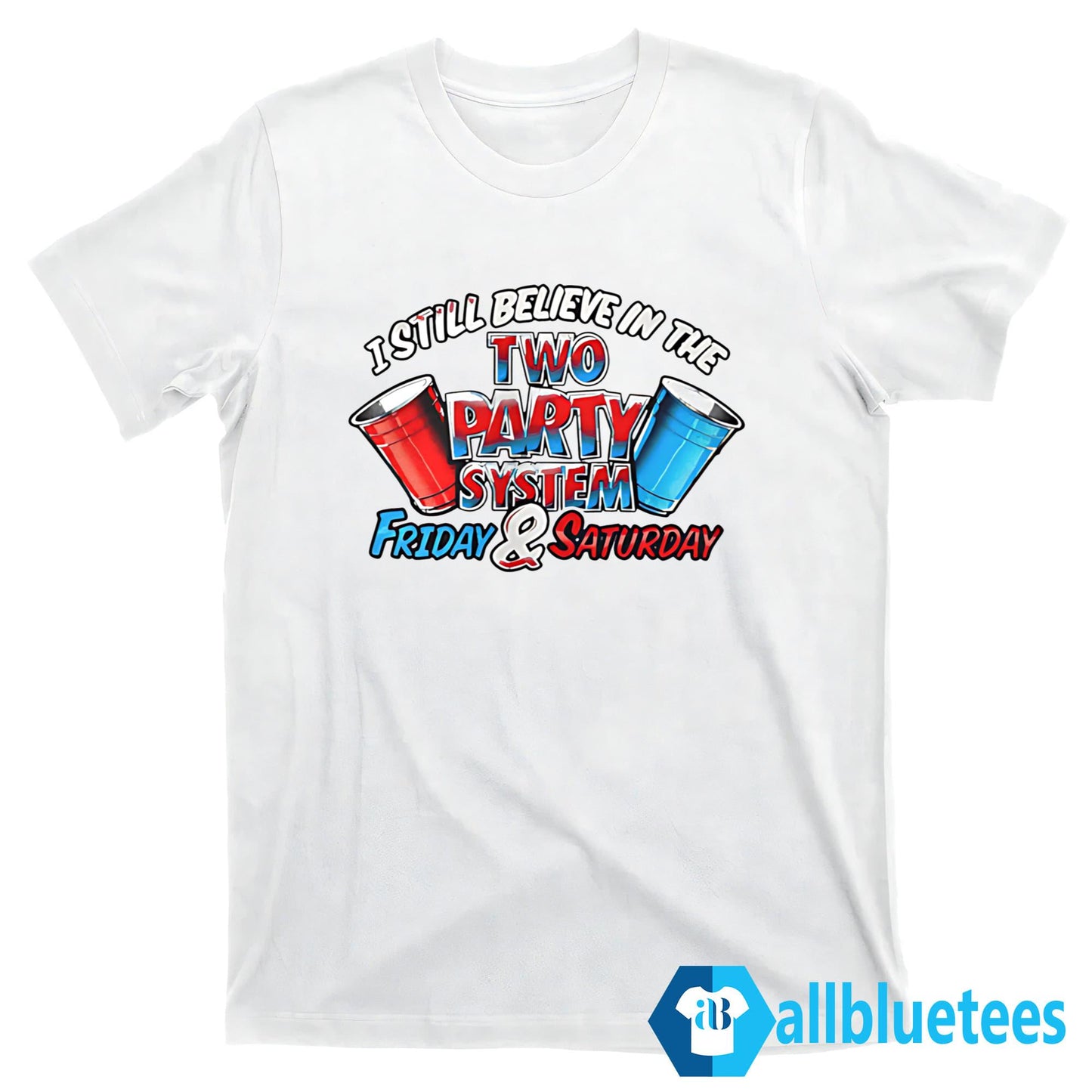 I Still Believe In The Two Party System Friday And Saturday Shirt