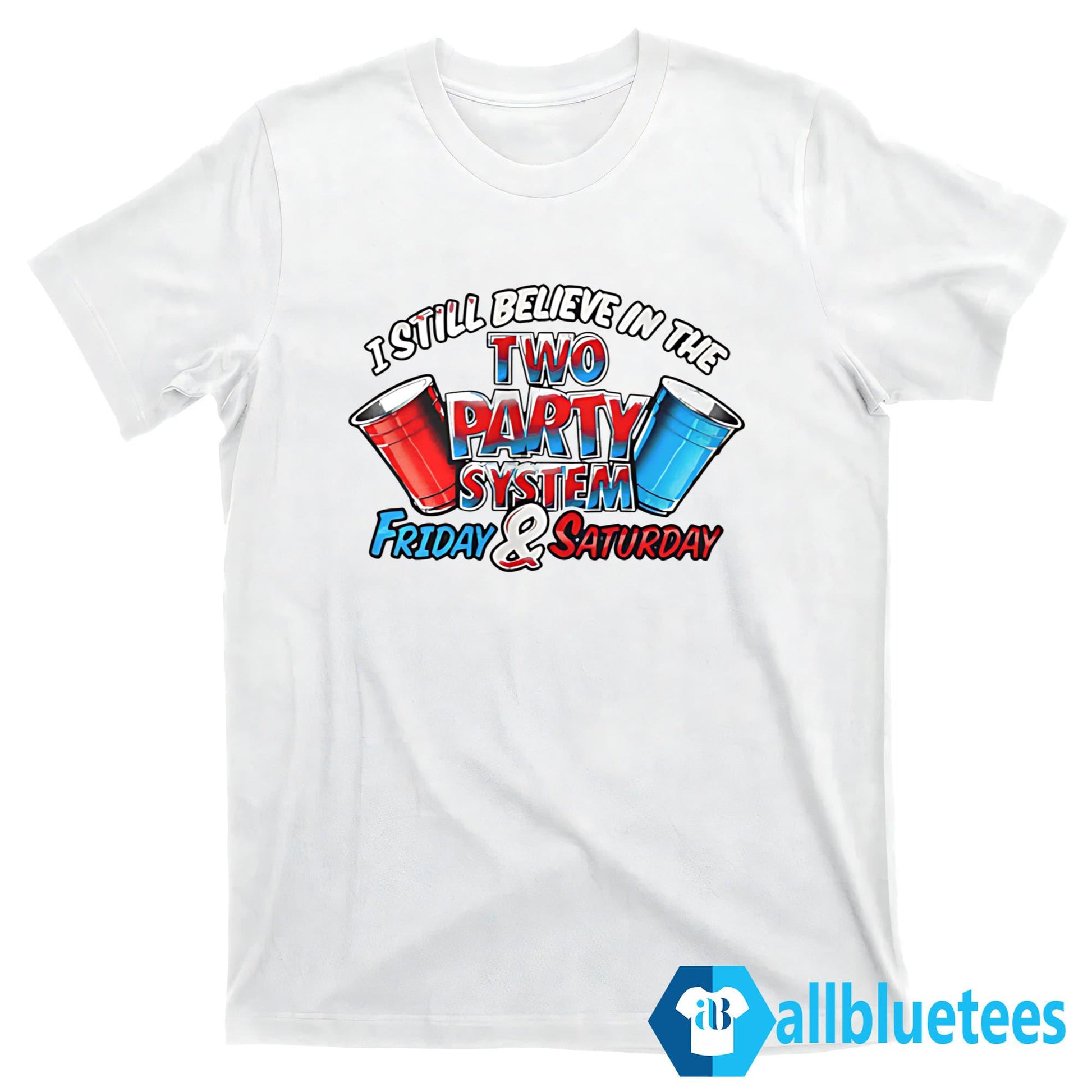 I Still Believe In The Two Party System Friday And Saturday Shirt