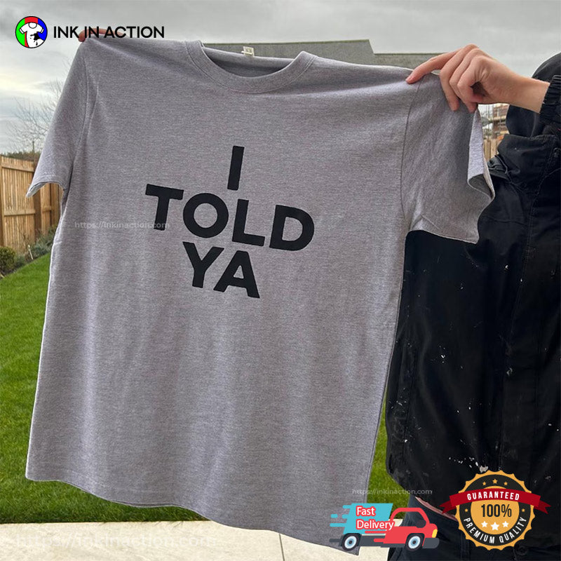 I Told Ya Funny Meme T-shirt