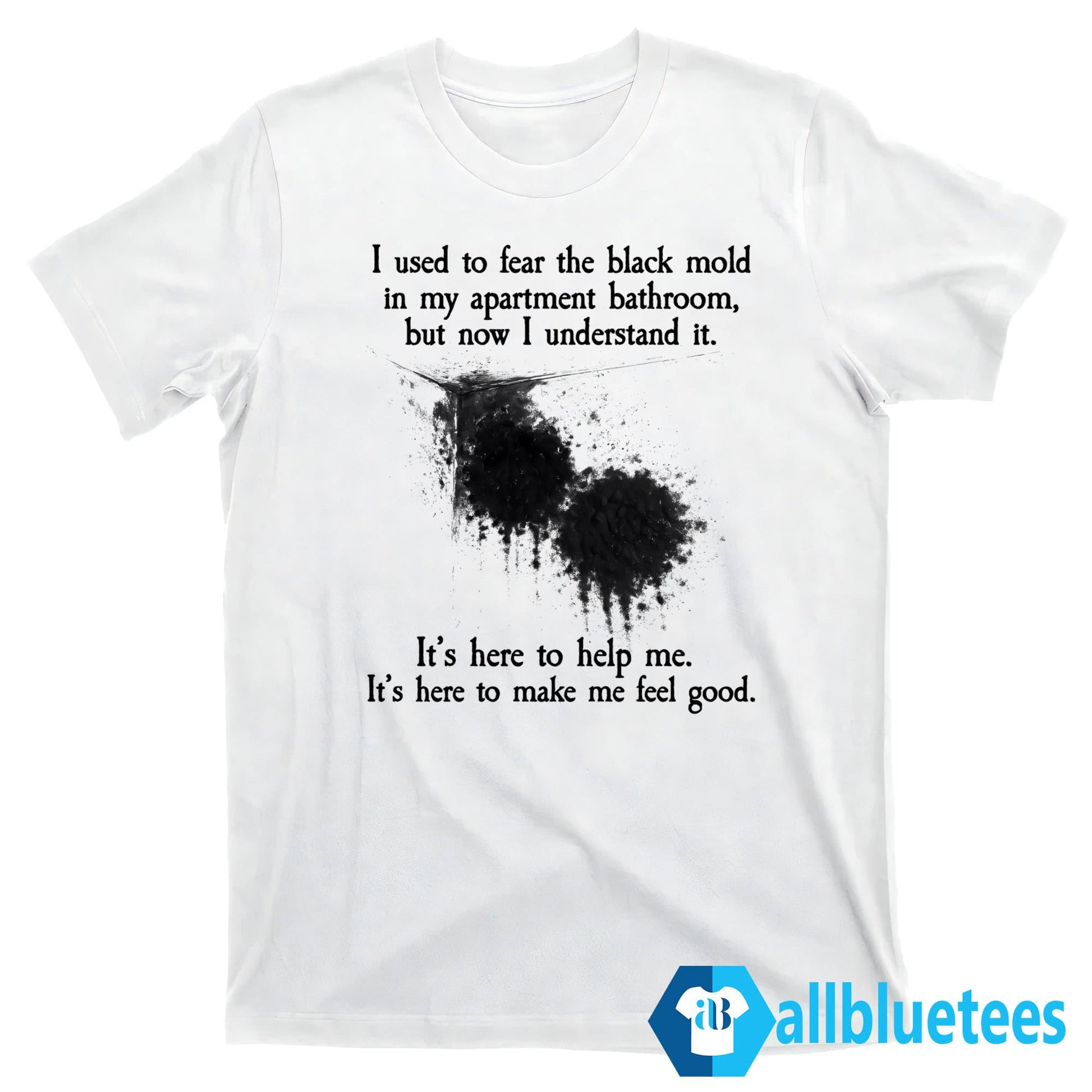I Used To Fear The Black Mold In My Apartment Bathroom Shirt