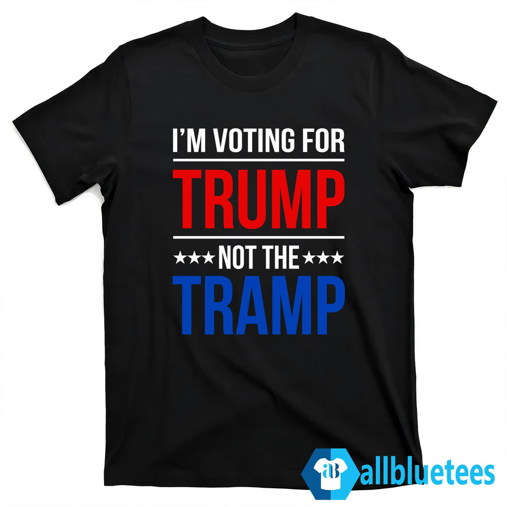 I’m Voting for Trump Not the Tramp Shirt