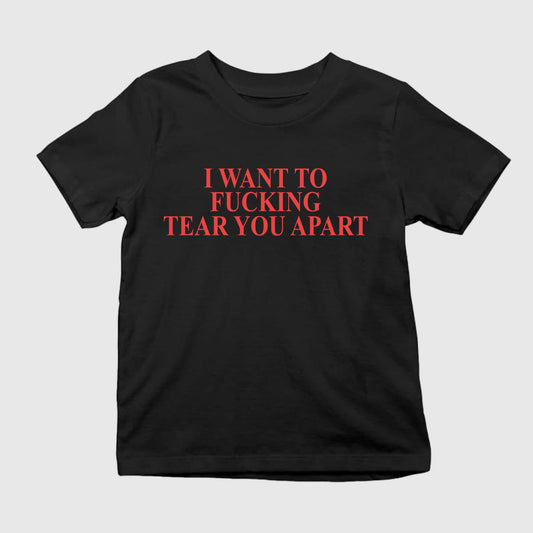 I Want To Fucking Tear You Apart T-Shirt
