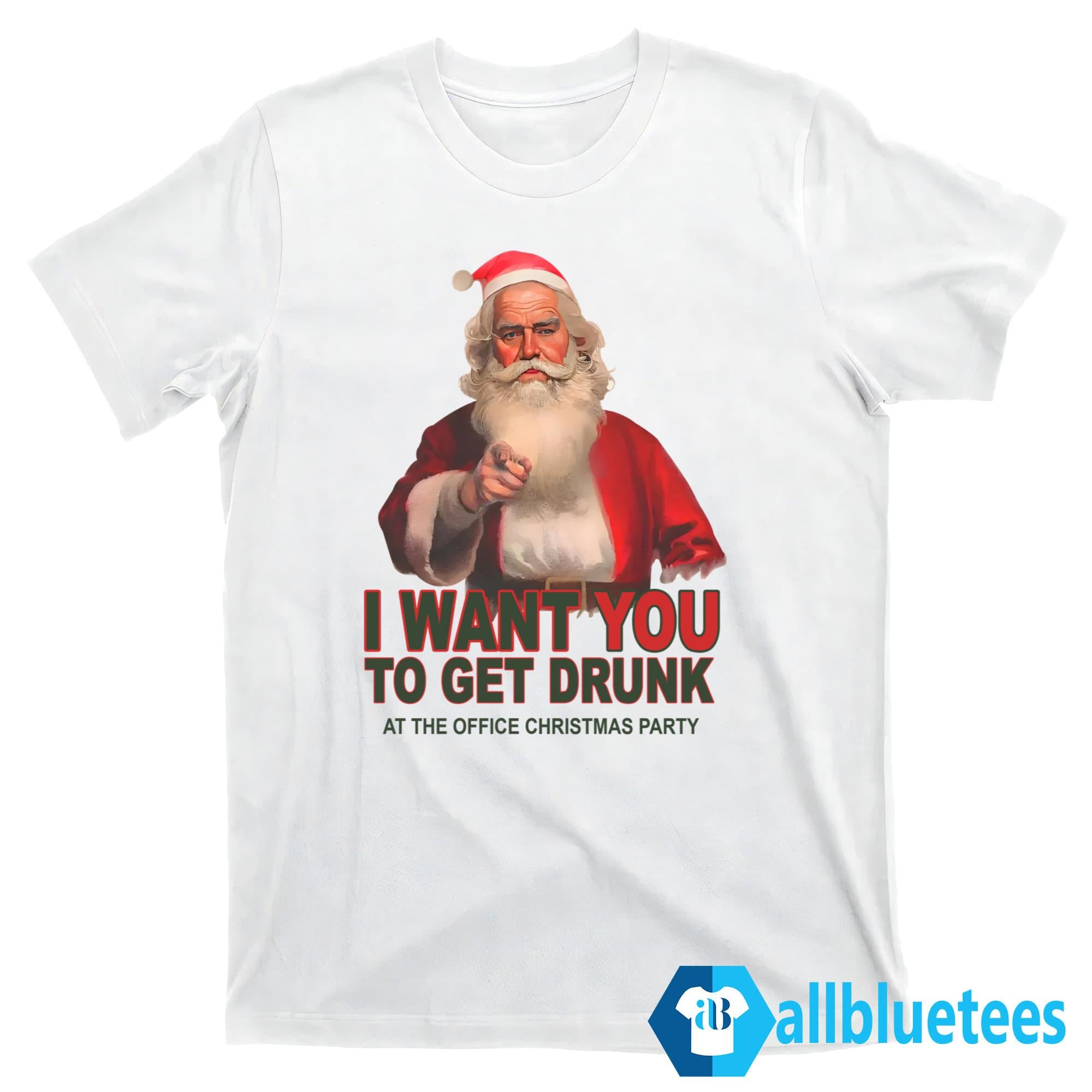 I Want You To Get Drunk At The Office Christmas Party Shirt