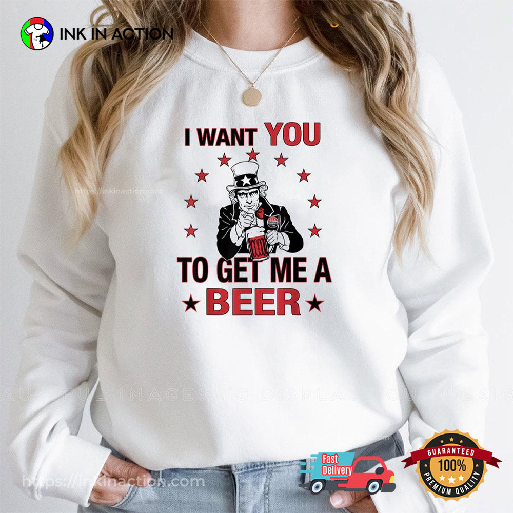 I Want You To Get Me A Beer Funny Uncle Sam Beer 4th Of July T-shirt
