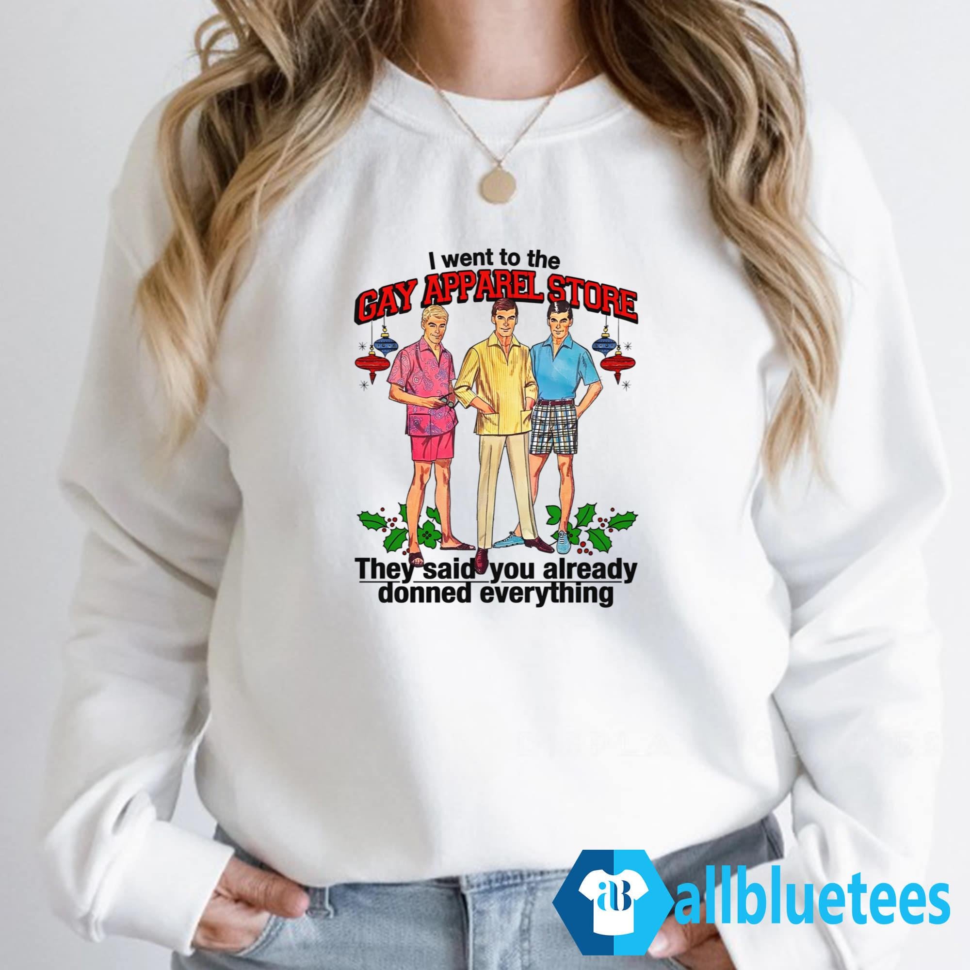 I Went To The Gay Apparel Store They Said You Already Donned Everything Shirt