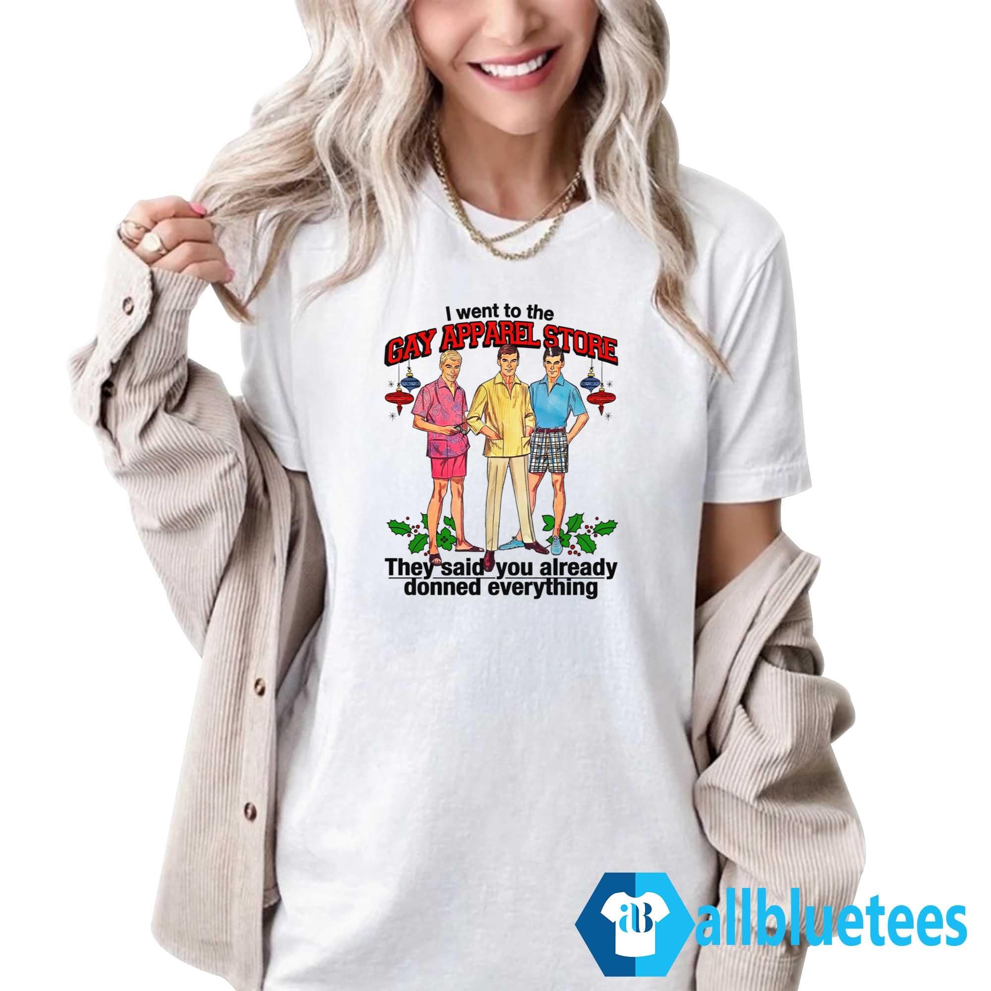 I Went To The Gay Apparel Store They Said You Already Donned Everything Shirt