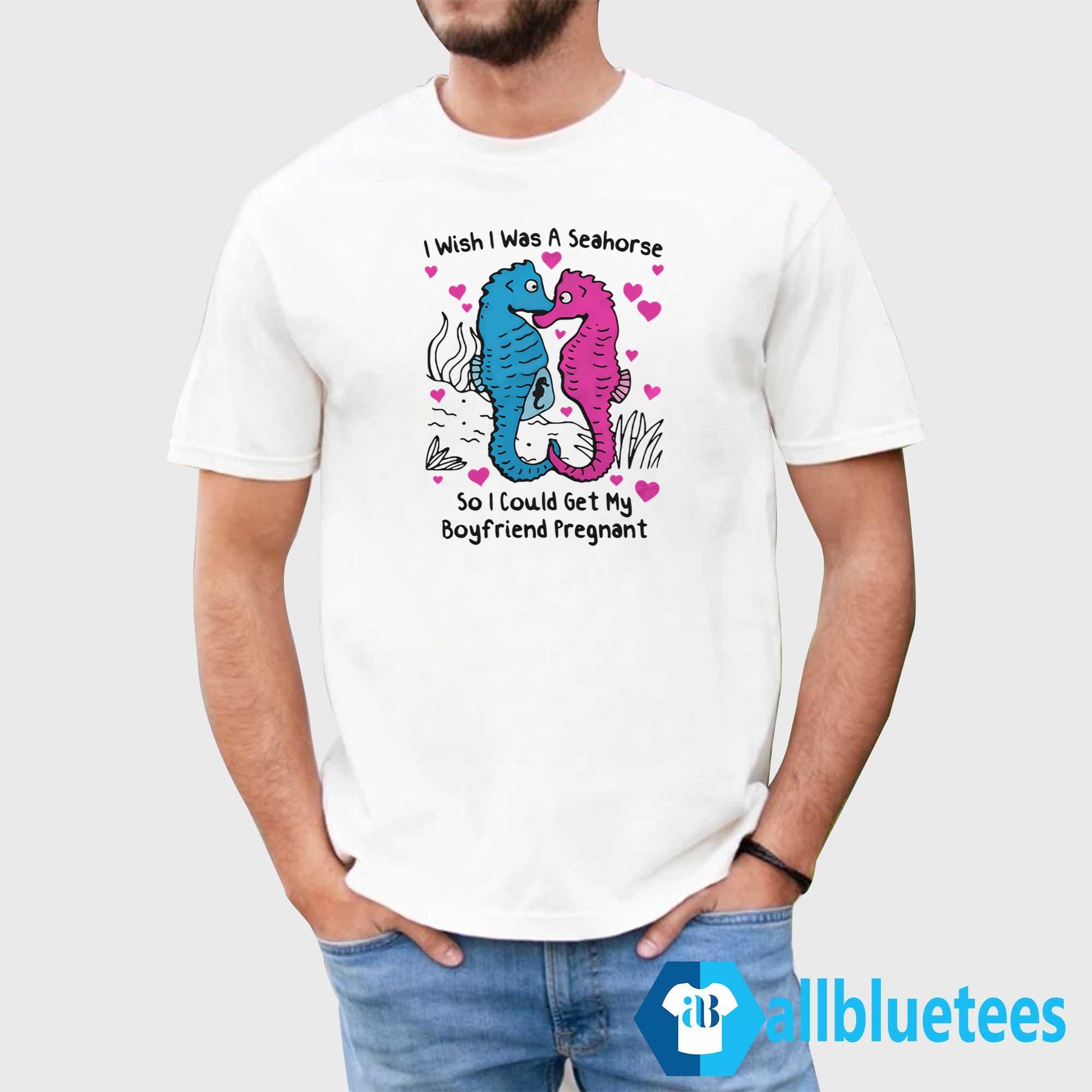 I Wish I Was A Seahorse So I Could Get My Boyfriend Pregnant Shirt