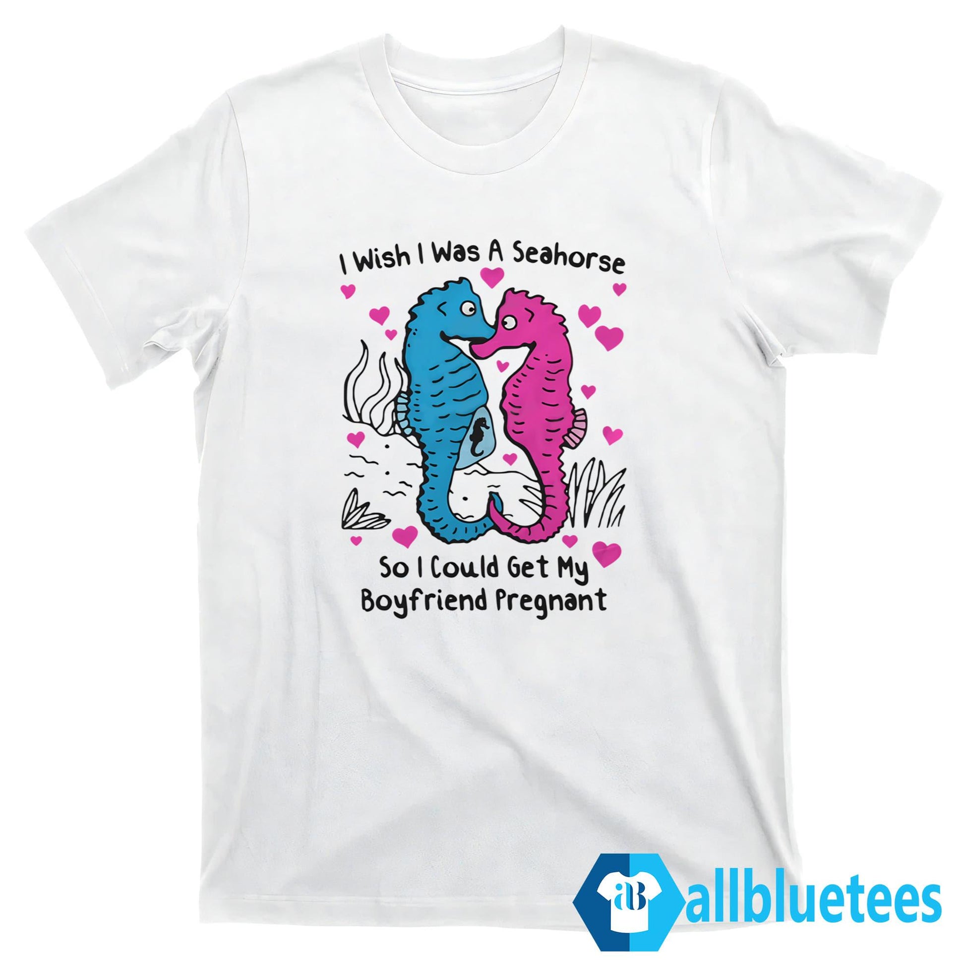 I Wish I Was A Seahorse So I Could Get My Boyfriend Pregnant Shirt