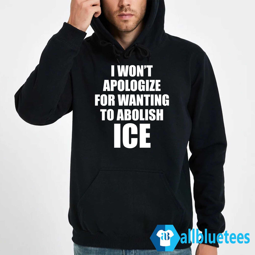 I Won’t Apologize For Wanting To Abolish ICE Shirt