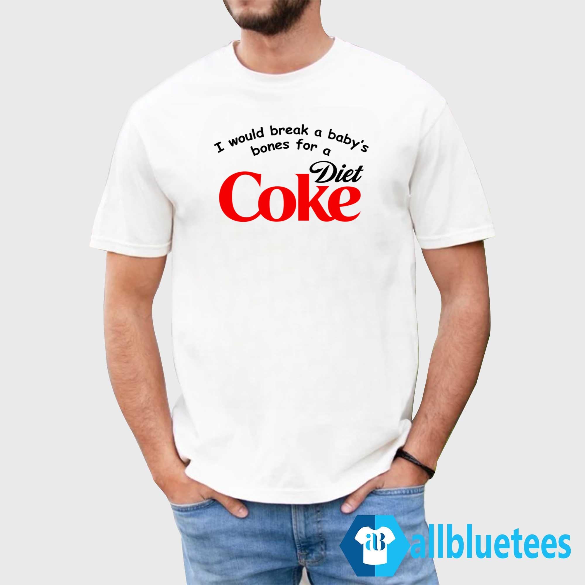I Would Break A Baby’s Bones Diet Coke Shirt