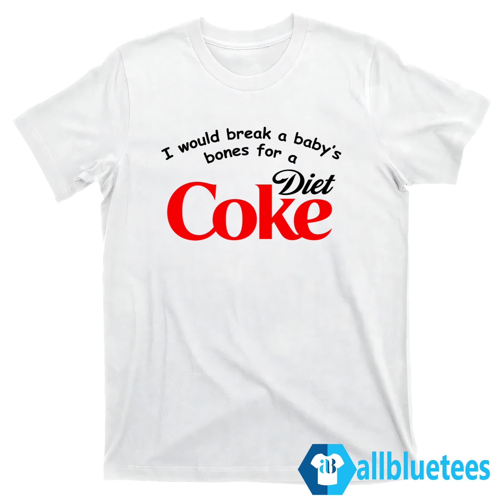 I Would Break A Baby’s Bones Diet Coke Shirt