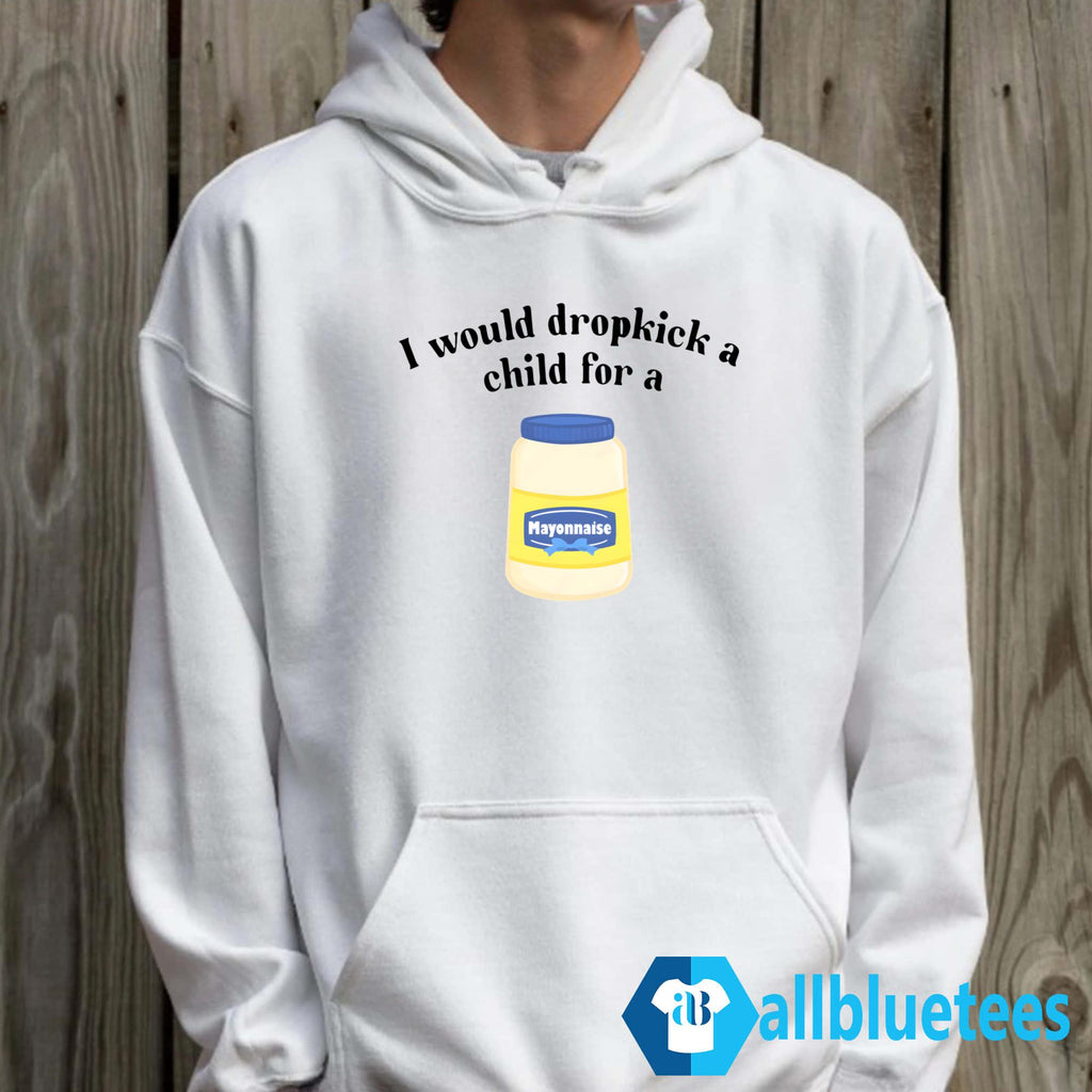 I Would Dropkick a Child for Mayonnaise Shirt