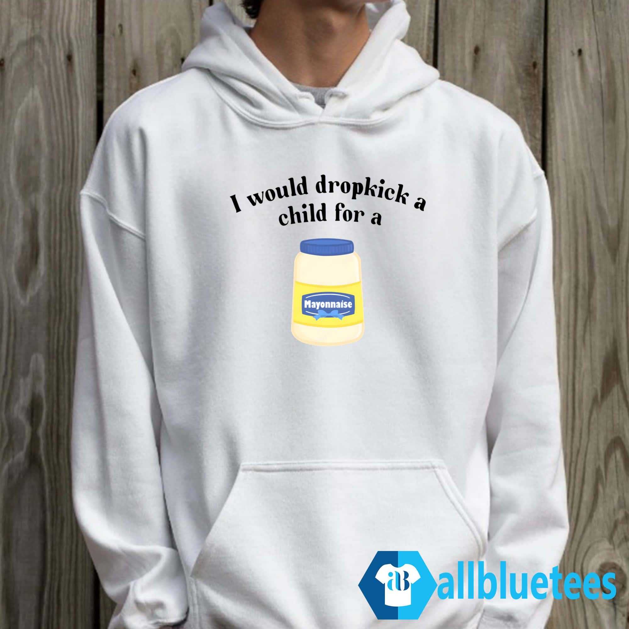 I Would Dropkick a Child for Mayonnaise Shirt