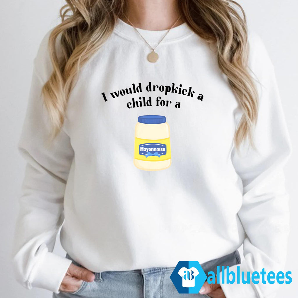 I Would Dropkick a Child for Mayonnaise Shirt