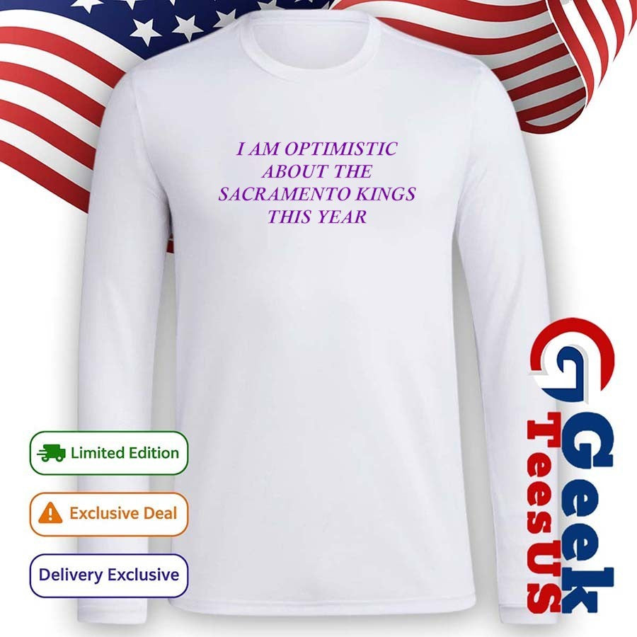 I am optimistic about the Sacramento Kings this year shirt