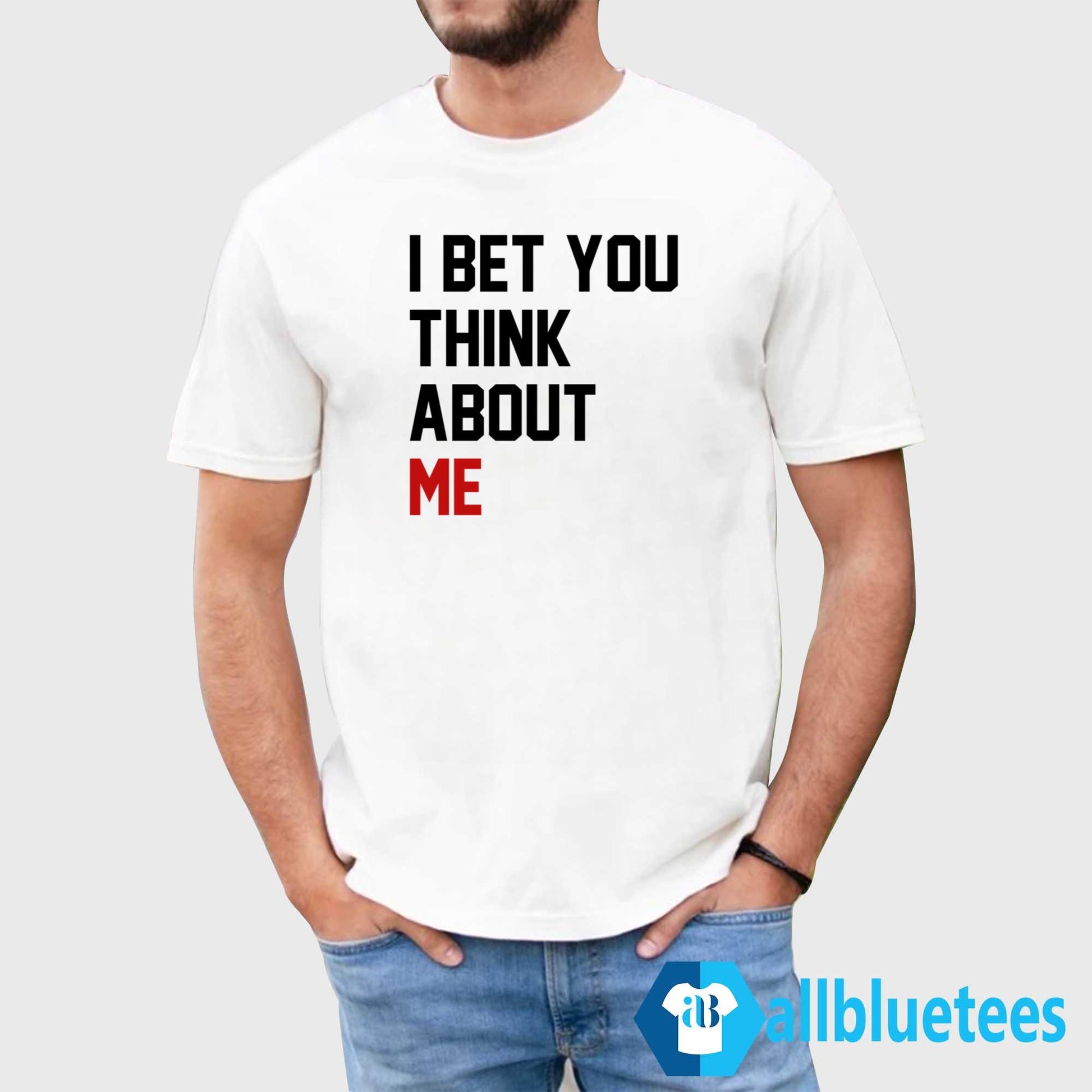 I Bet You Think About Me Shirt