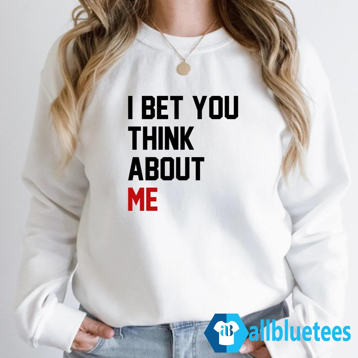 I Bet You Think About Me Shirt