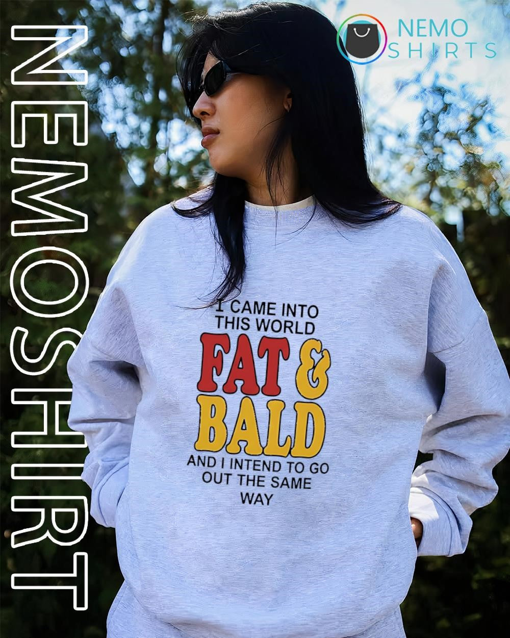 I came into this world fat and bald and I intend to go out the same way shirt