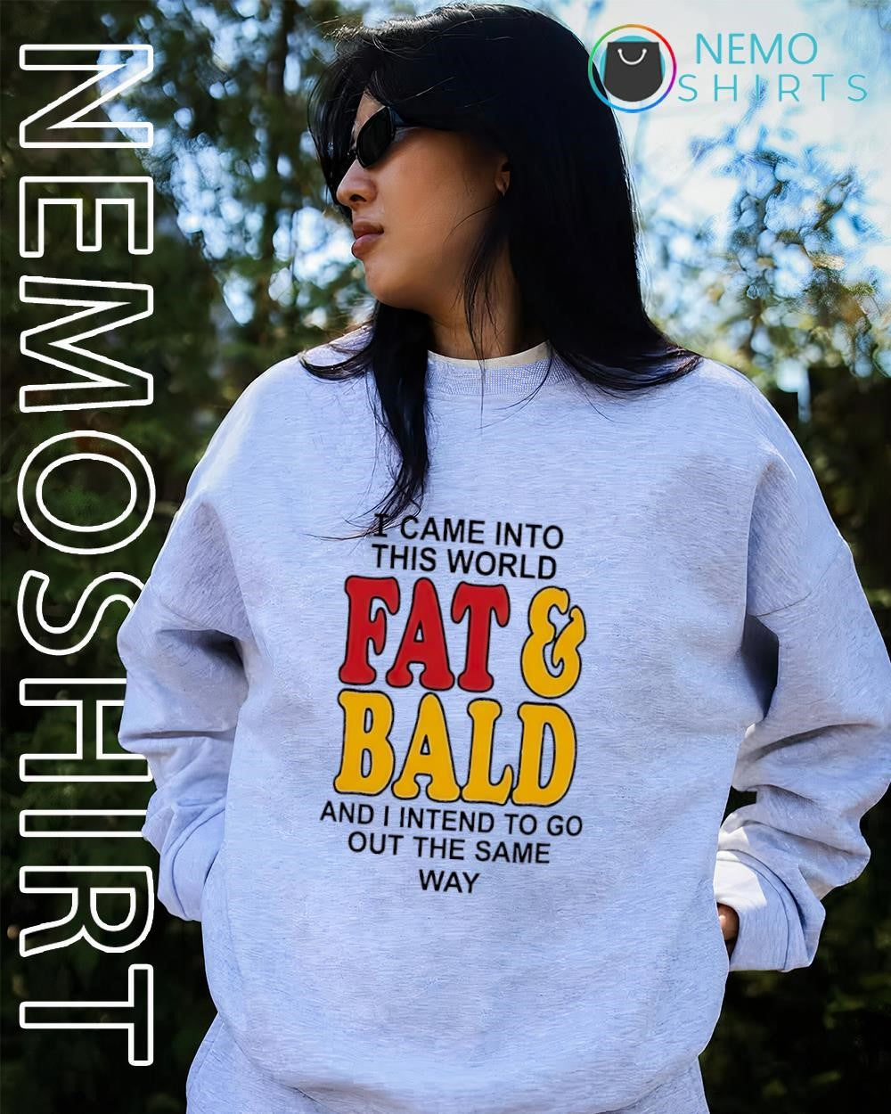I came into this world fat bald and I intend to go out the same way text shirt