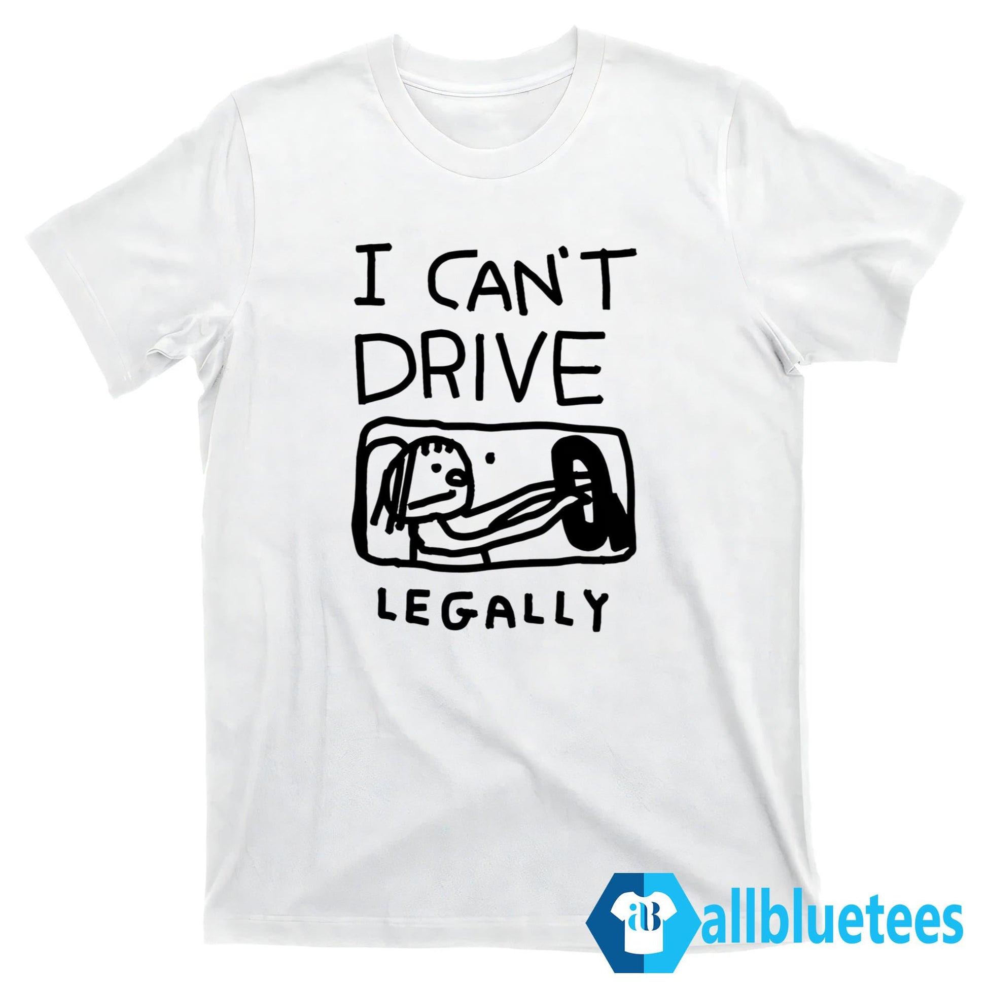 I Can’t Drive Legally Shirt