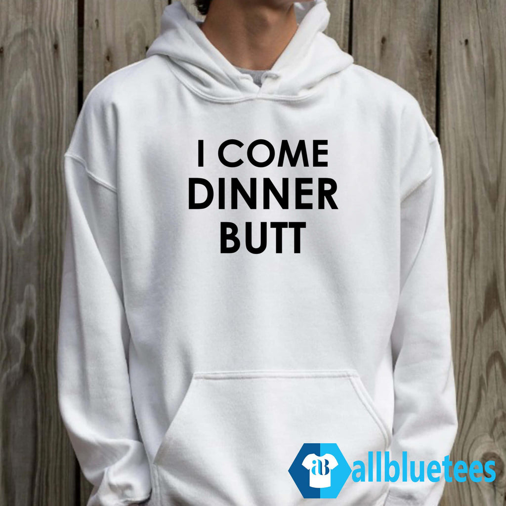 I Come Dinner Butt Shirt