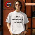 I exist without my consent shirt