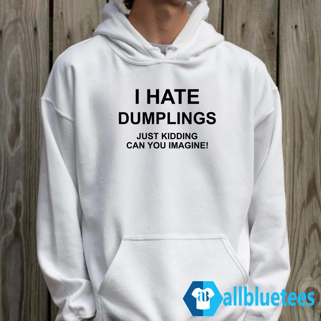 I Hate Dumplings Just Kidding Can You Imagine T-Shirt