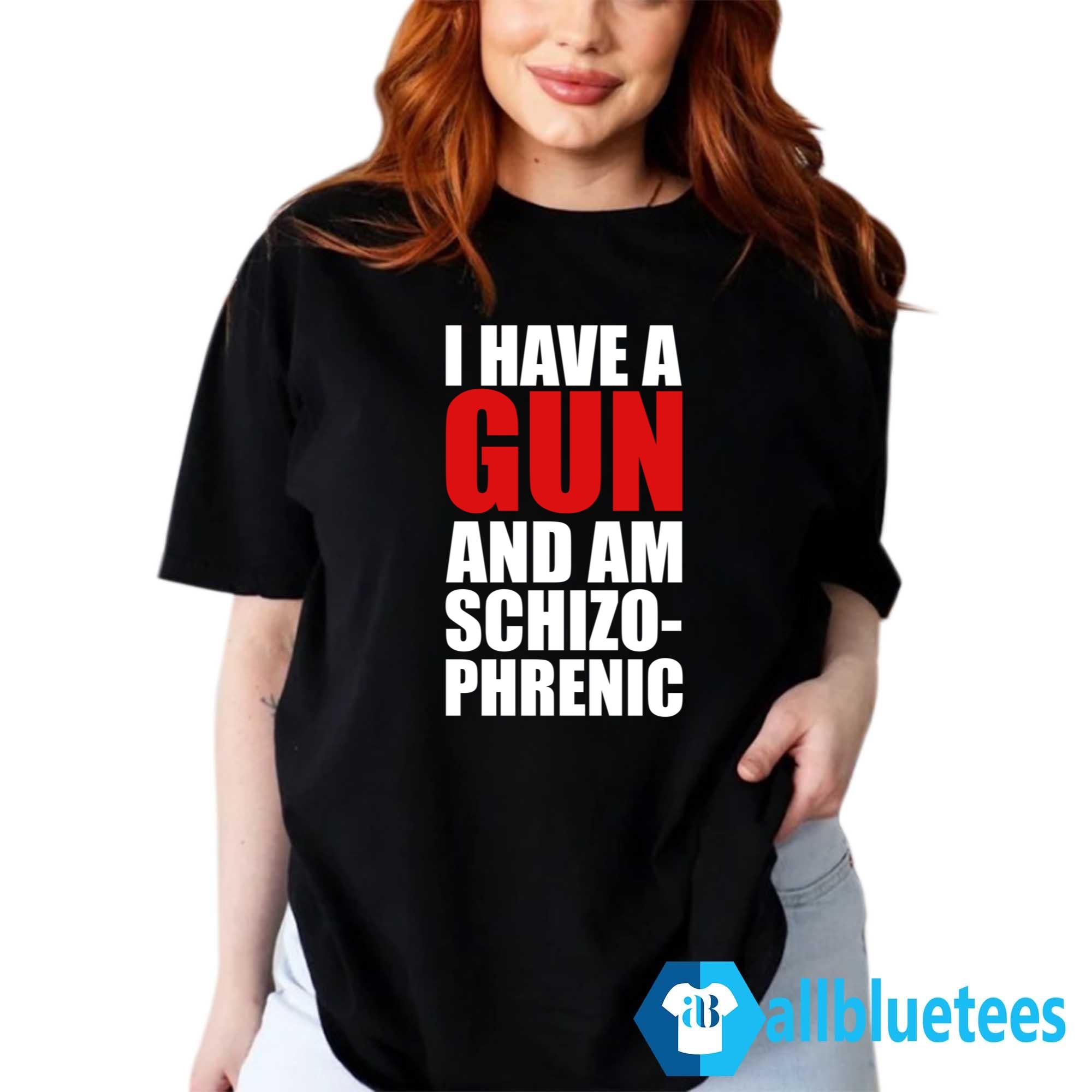 I Have A Gun And Am Schizophrenic Shirt