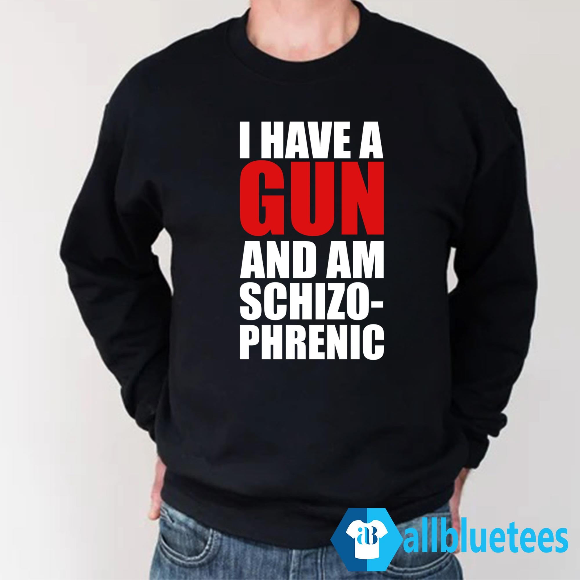 I Have A Gun And Am Schizophrenic Shirt