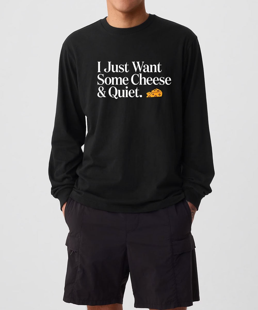 I just want some Cheese and Quiet shirt