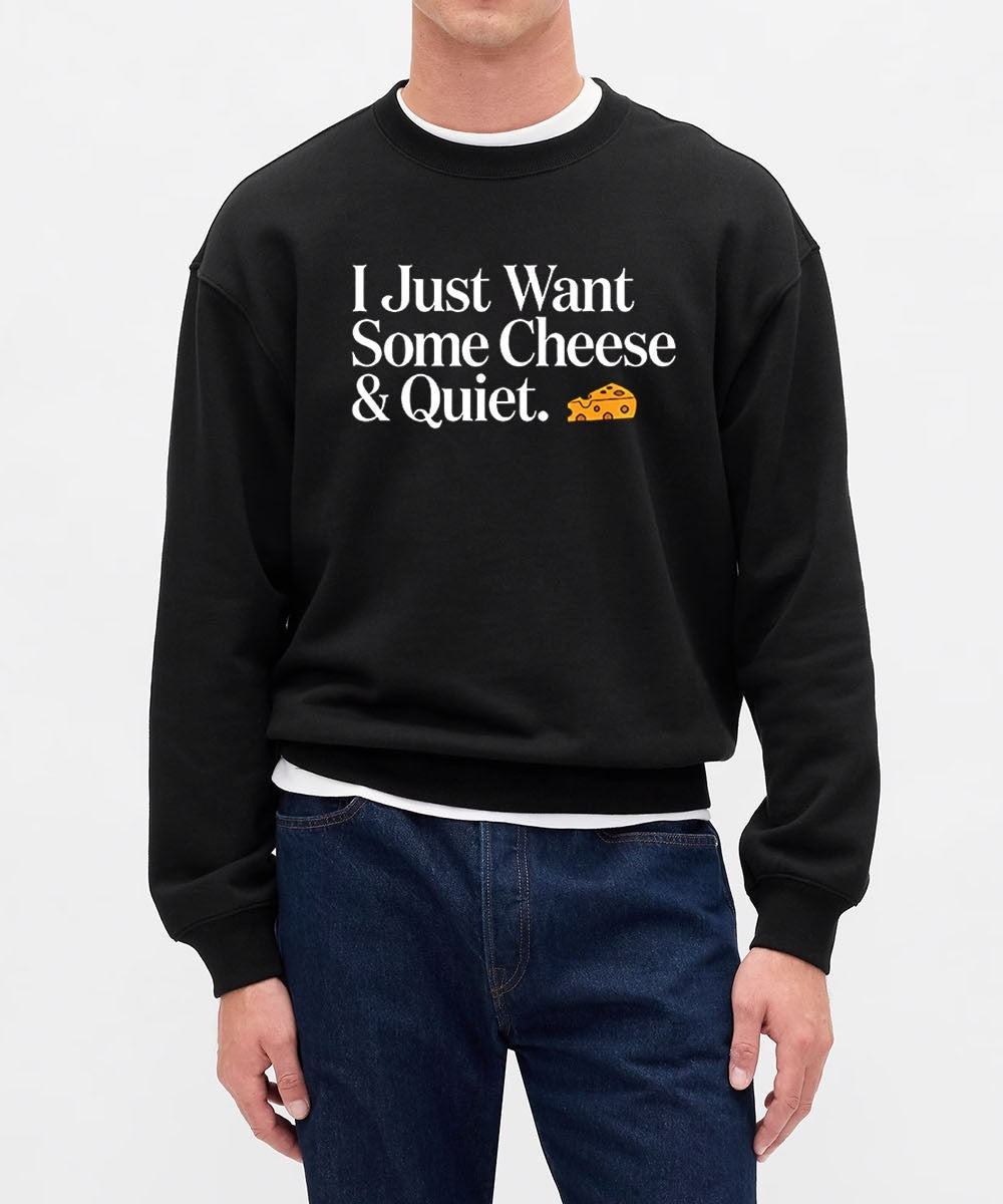 I just want some Cheese and Quiet shirt