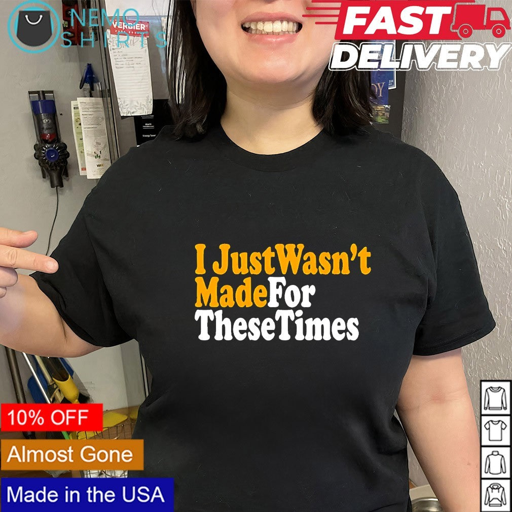 I just wasn’t made for these times text shirt