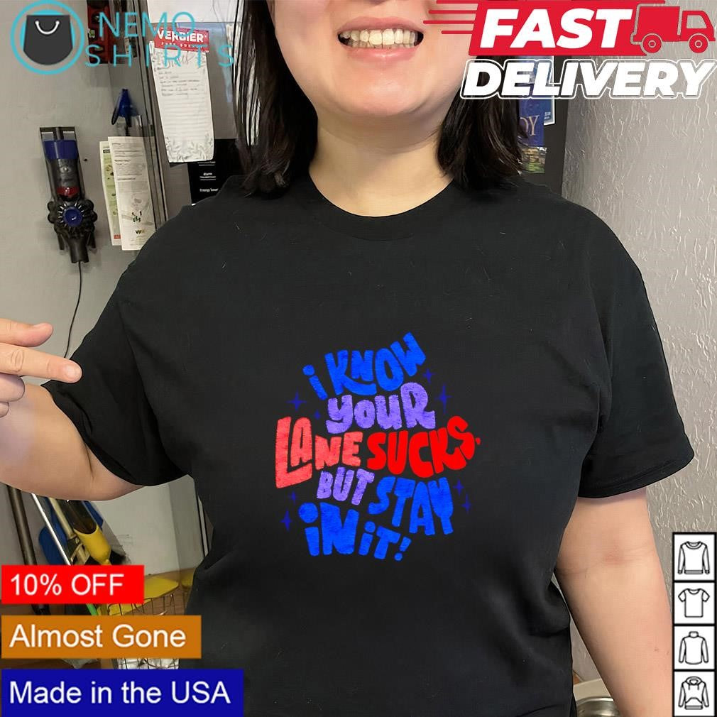 I know your lane sucks but stay in it slogan vintage shirt