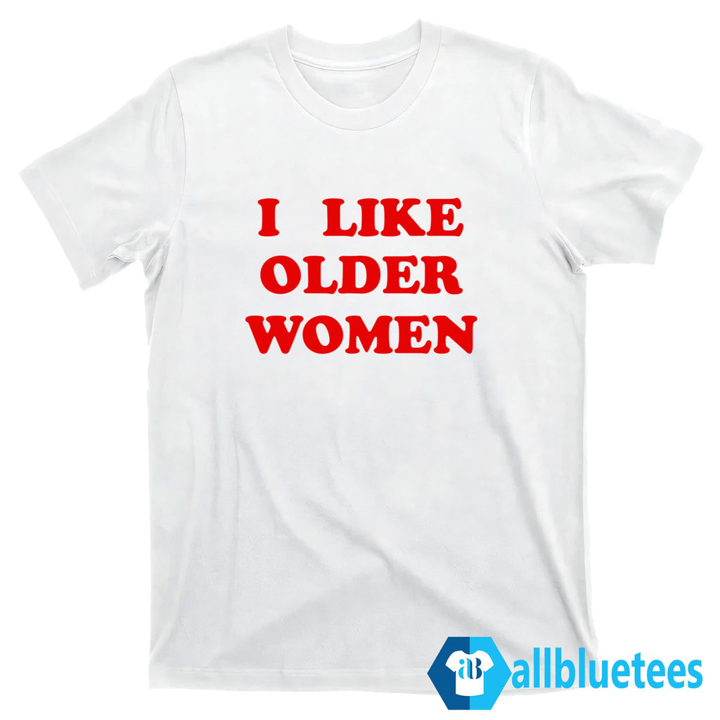 I Like Older Women Shirt