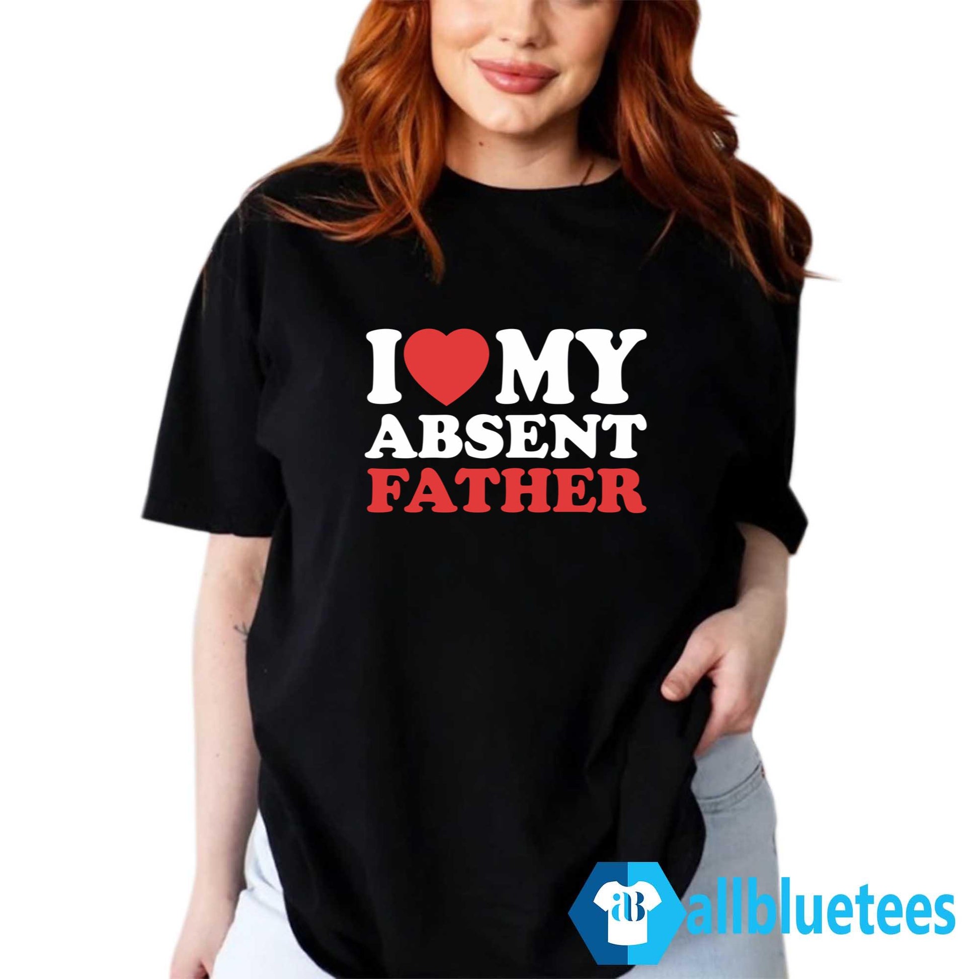 I Love My Absent Father Shirt