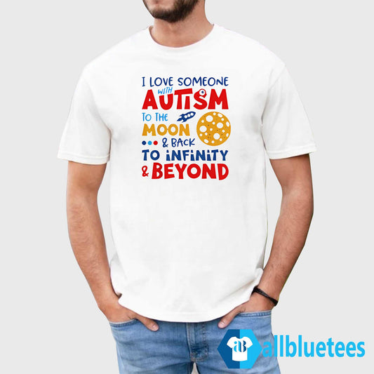 I Love Someone With Autism To Be Moon And Back To Infinity And Beyond Shirt