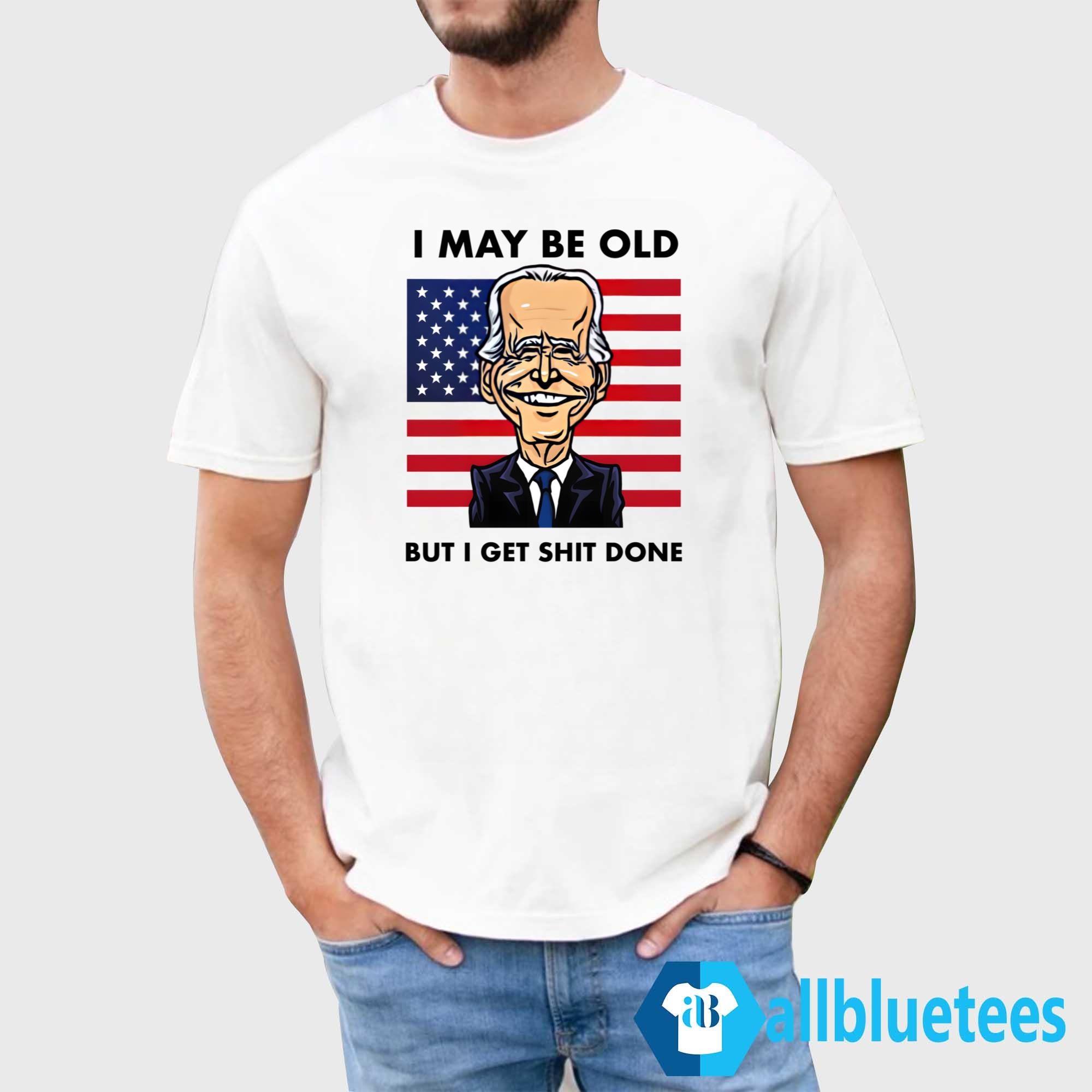I May Be Old But I Get Shit Done Shirt