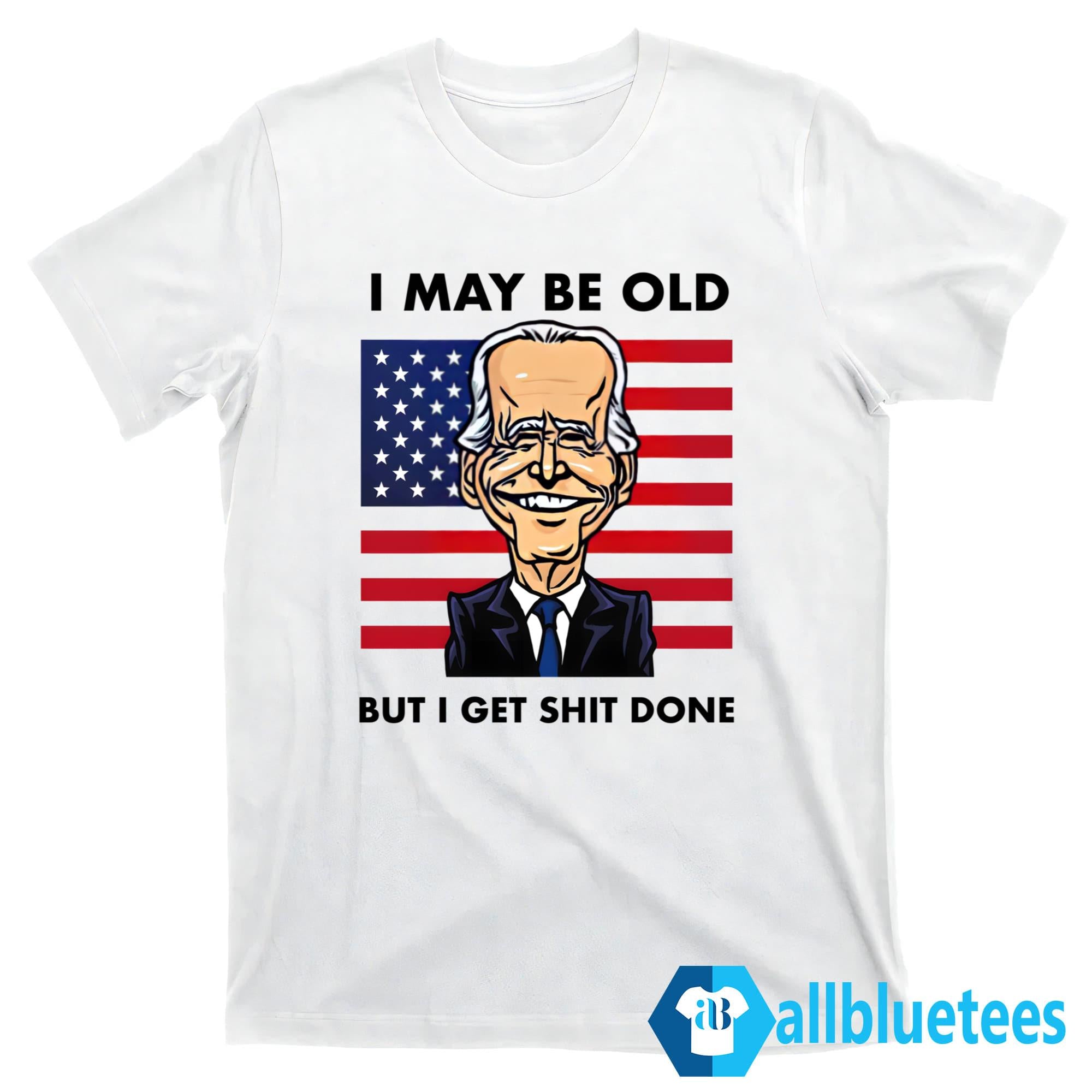 I May Be Old But I Get Shit Done Shirt