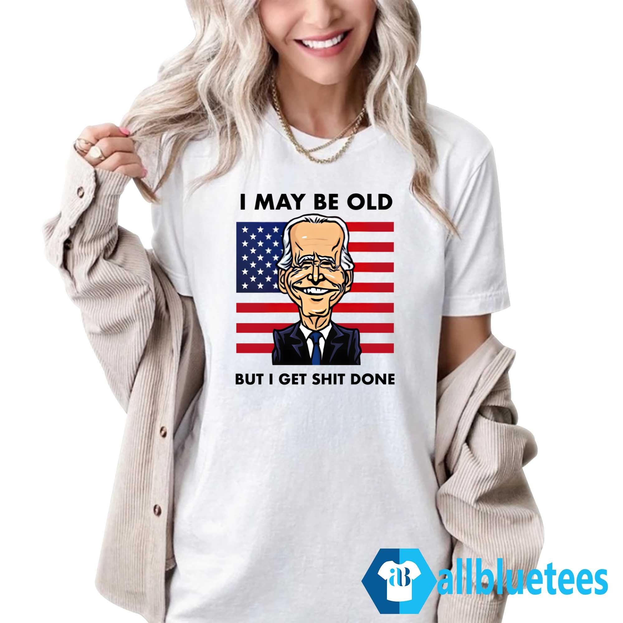 I May Be Old But I Get Shit Done Shirt