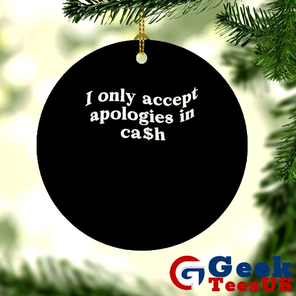 I only accept apologies in cash shirt